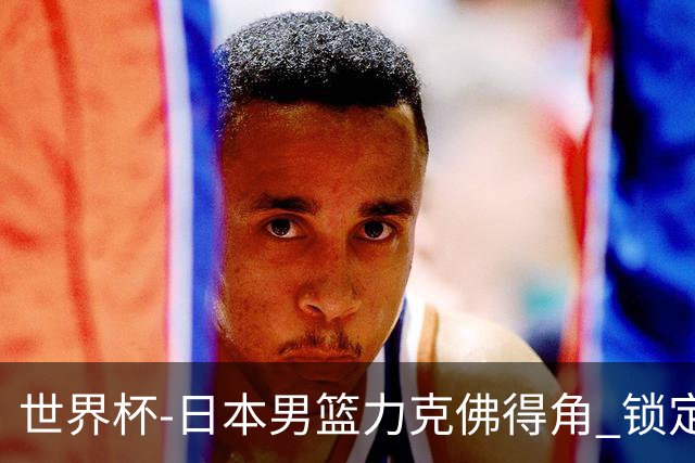 世界杯-日本男篮力克佛得角 锁定巴黎奥运名额